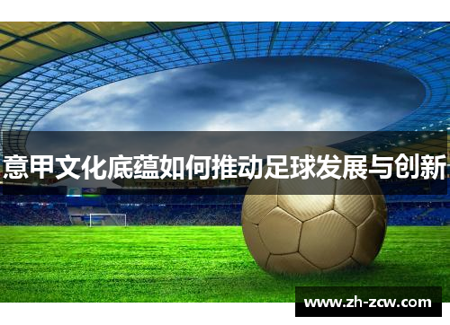 意甲文化底蕴如何推动足球发展与创新